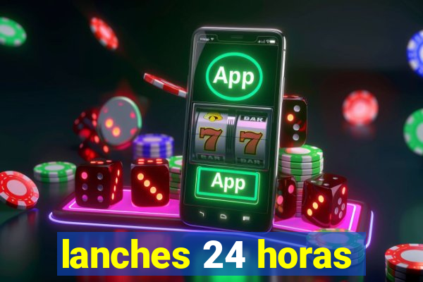 lanches 24 horas